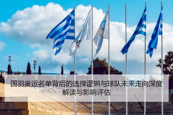 国羽奥运名单背后的选择逻辑与球队未来走向深度解读与影响评估